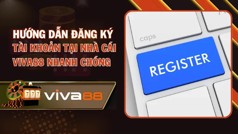 Hướng dẫn thành viên đăng ký tài khoản tại Viva88  Hướng dẫn thành viên đăng ký tài khoản tại Viva88